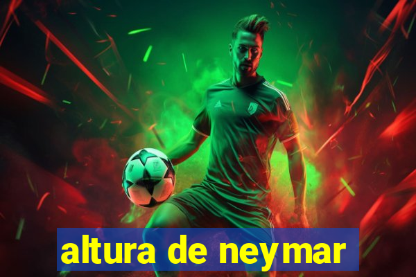 altura de neymar